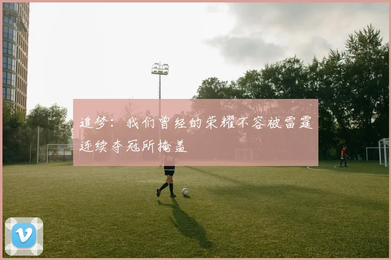 追梦：我们曾经的荣耀不容被雷霆连续夺冠所掩盖