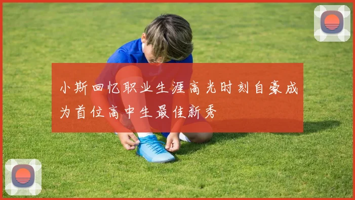 小斯回忆职业生涯高光时刻自豪成为首位高中生最佳新秀